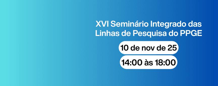XVI Seminário Integrado das Linhas de Pesquisa do PPGE